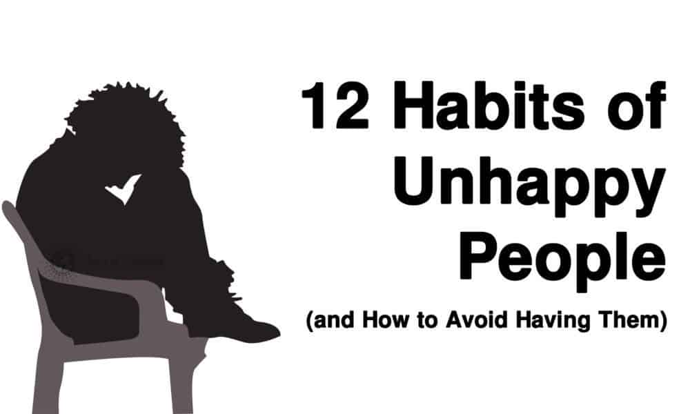 12 Habits of Unhappy People (and How to Avoid Having Them)