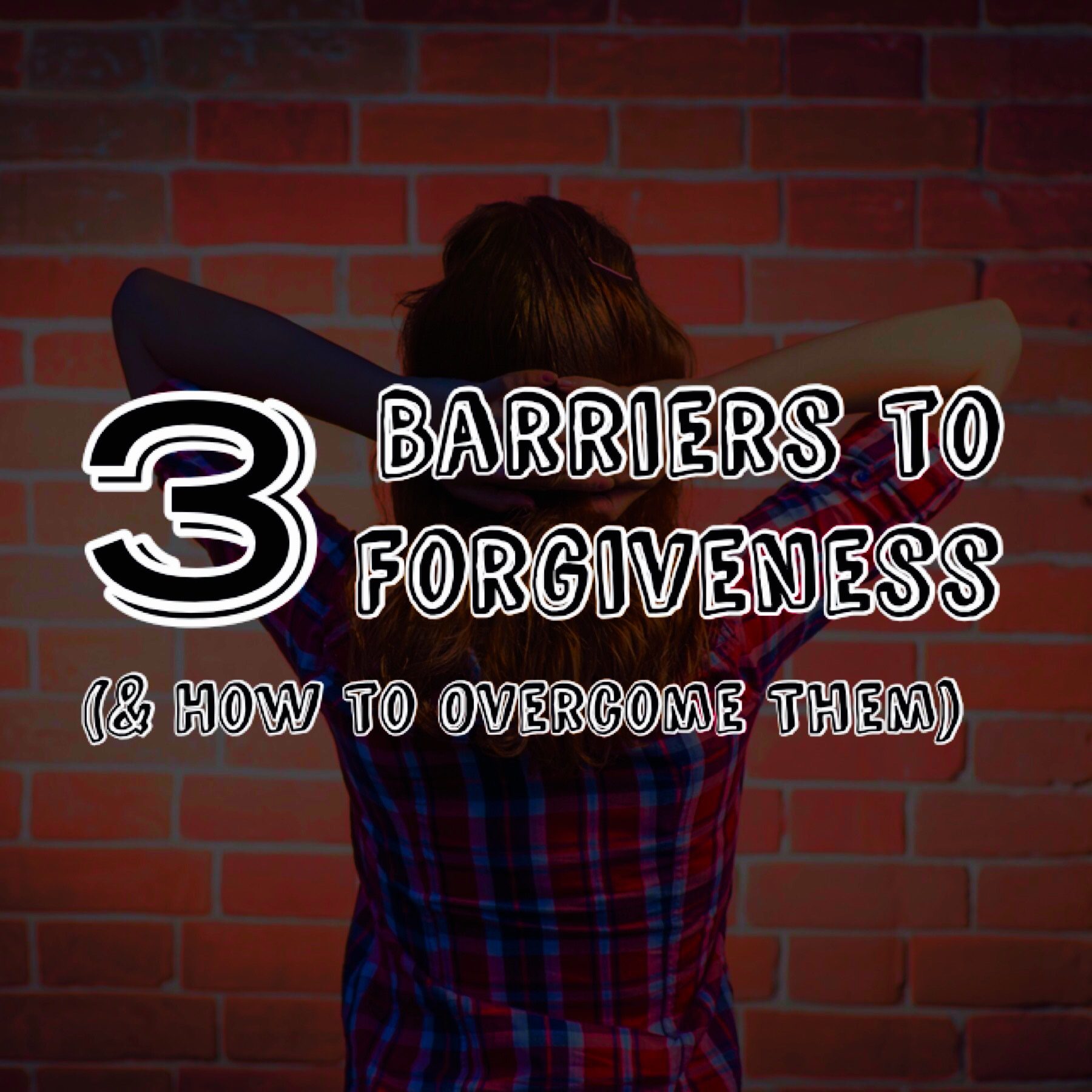 3 Barriers to Forgiveness (And How to Overcome Them)