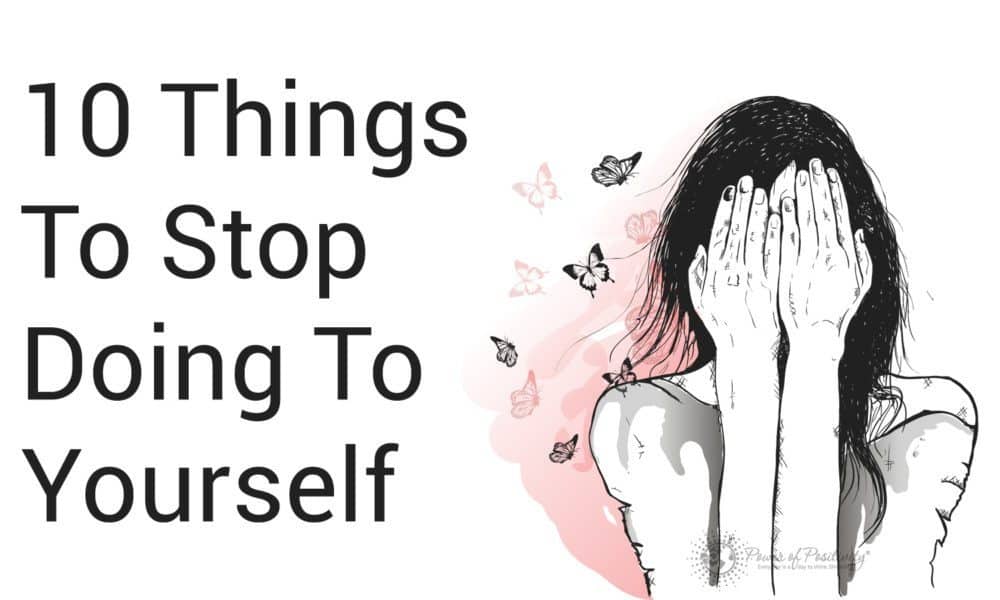 10 Things To Stop Doing To Yourself