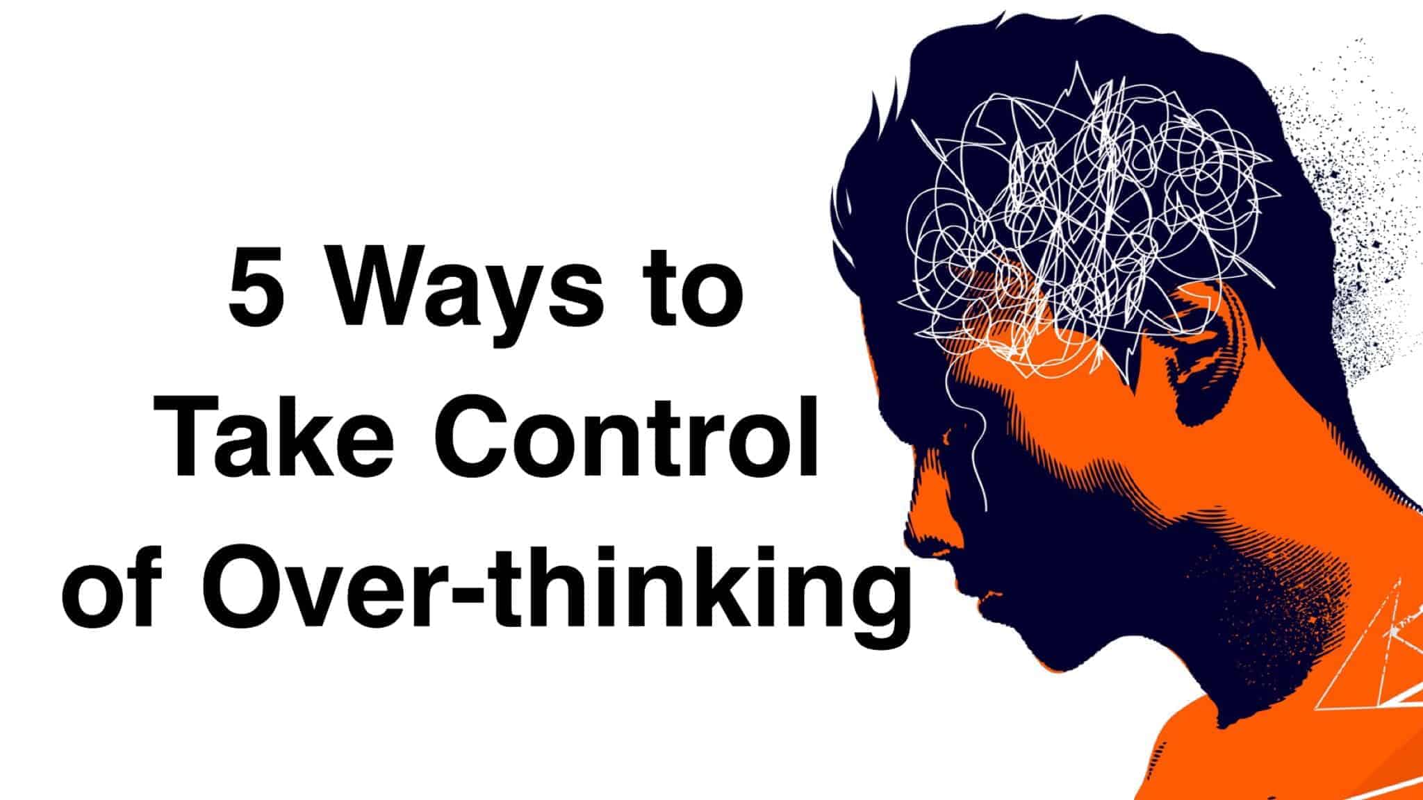 5 Ways To Take Control of Overthinking