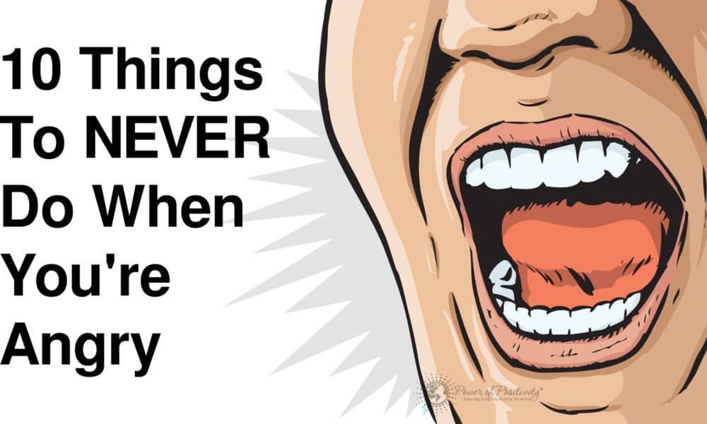 10 Things To Never Do When You’re Angry