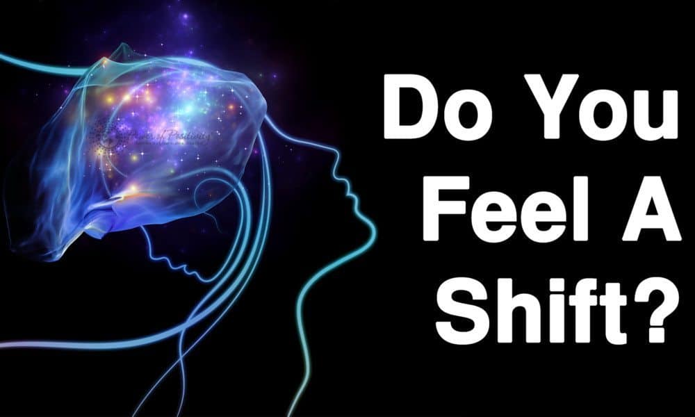 5 Signs You’re Experiencing A Shift In Consciousness