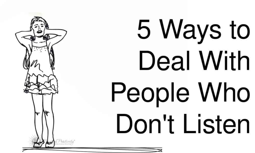 5 Ways To Deal With People Who Don’t Listen