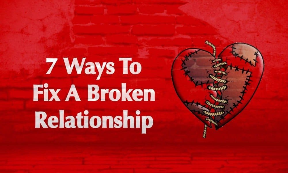 7 Ways To Fix A Broken Relationship