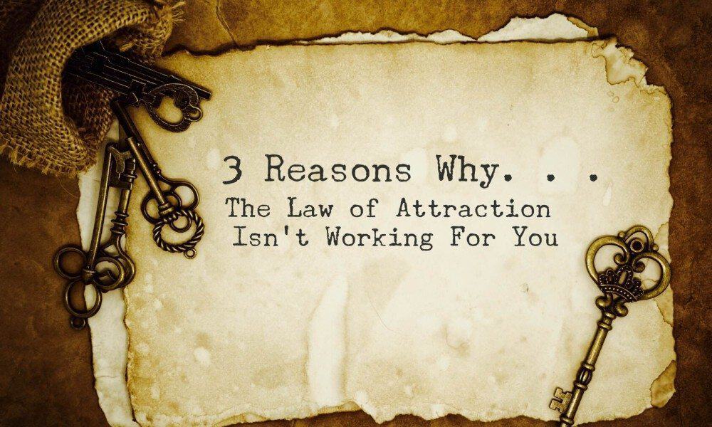 3 Reasons The Law of Attraction Isn’t Working For You