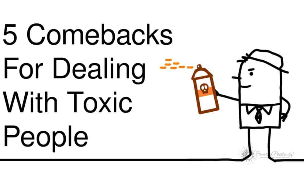 5 Comebacks For Dealing With Toxic People