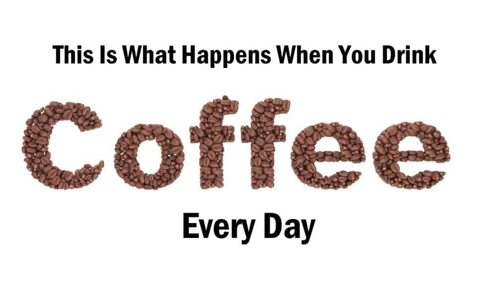 This Is What Happens When You Drink Coffee Every Day