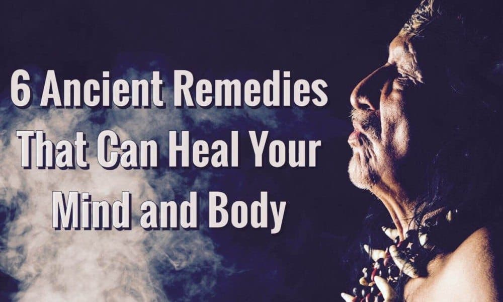 6 Ancient Remedies That Can Heal Your Mind and Body
