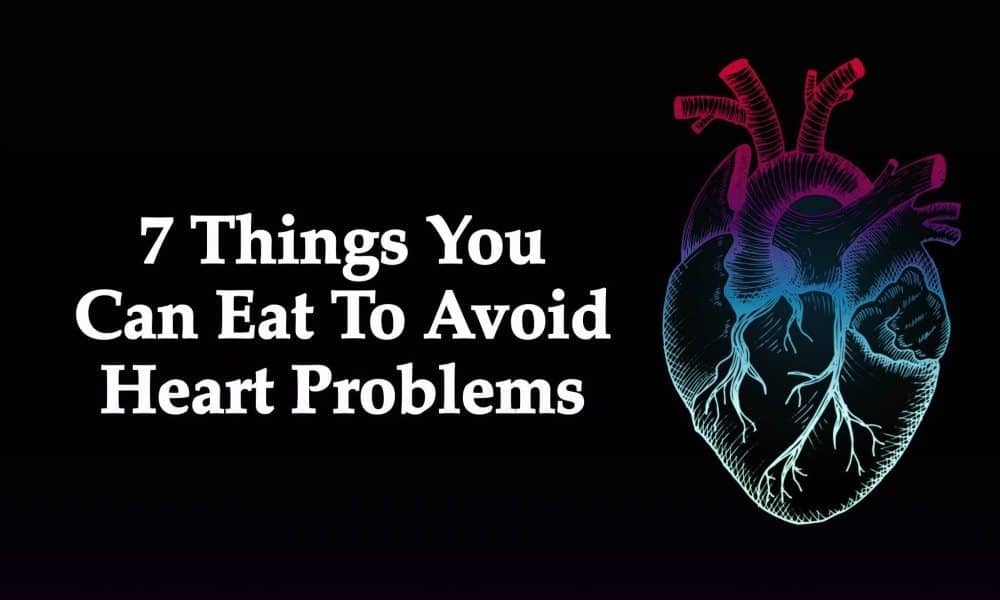 7 Things You Can Eat To Avoid Heart Problems