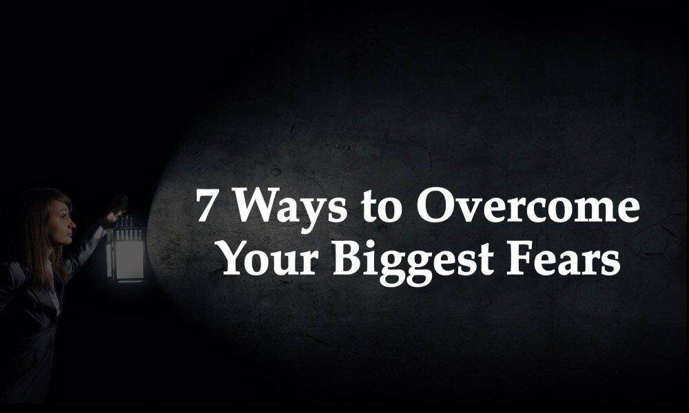 7 Ways to Overcome Your Biggest Fears