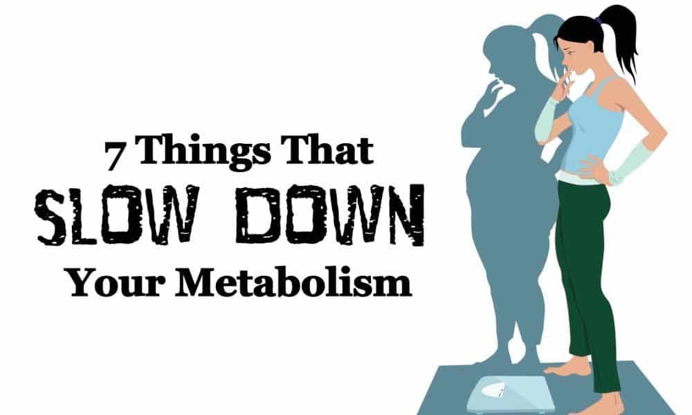 7 Things That Slow Down Your Metabolism