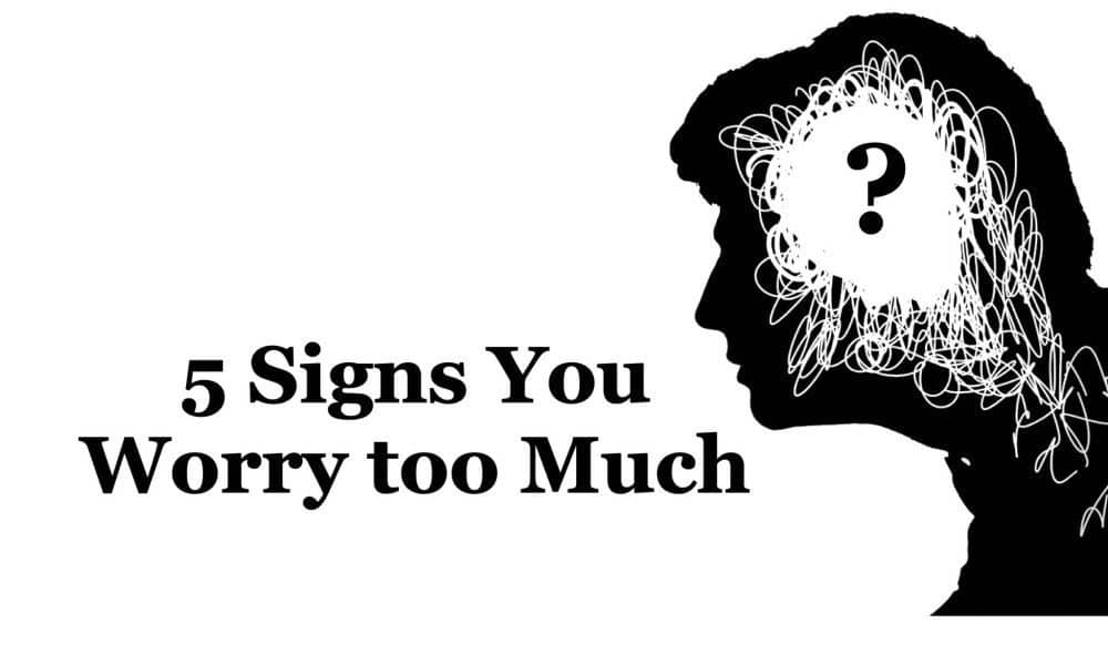 5 Signs You Worry Too Much