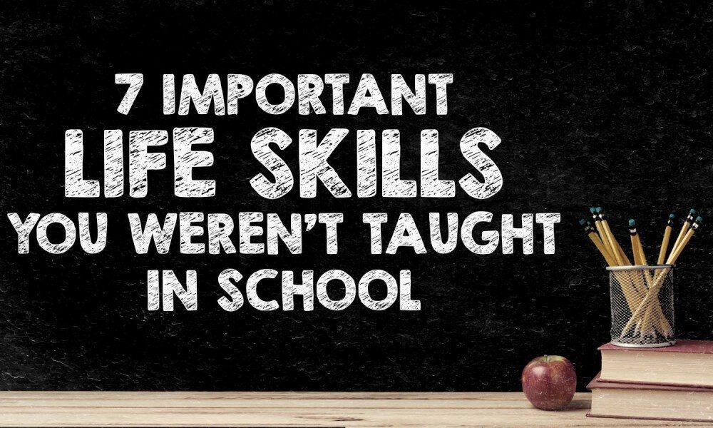 7 Important Life Skills You Weren’t Taught In School