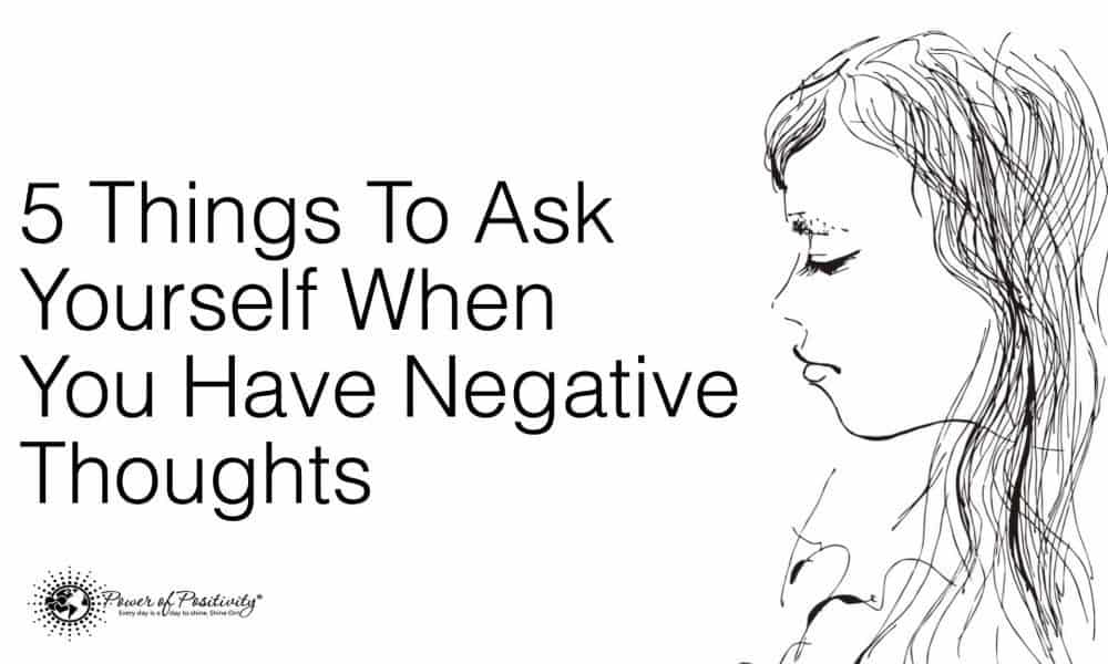 5 Things To Ask Yourself When You Have Negative Thoughts