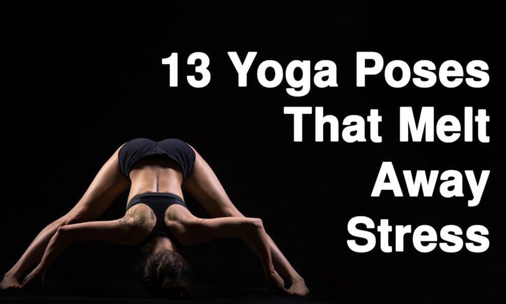 13 Yoga Poses That Melt Away Stress