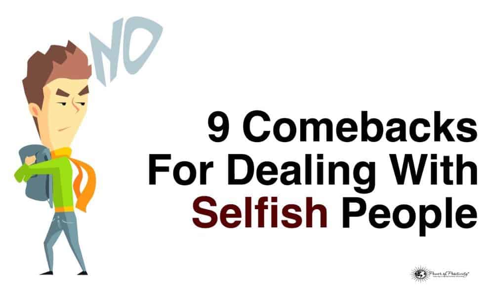 9 Comebacks For Dealing With Selfish People