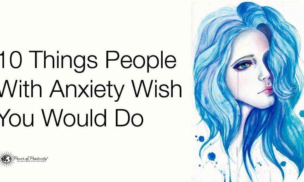 10 Things People With Anxiety Wish You Would Do