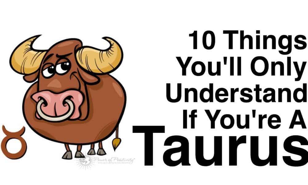 10 Things You’ll Only Understand If You’re A Taurus