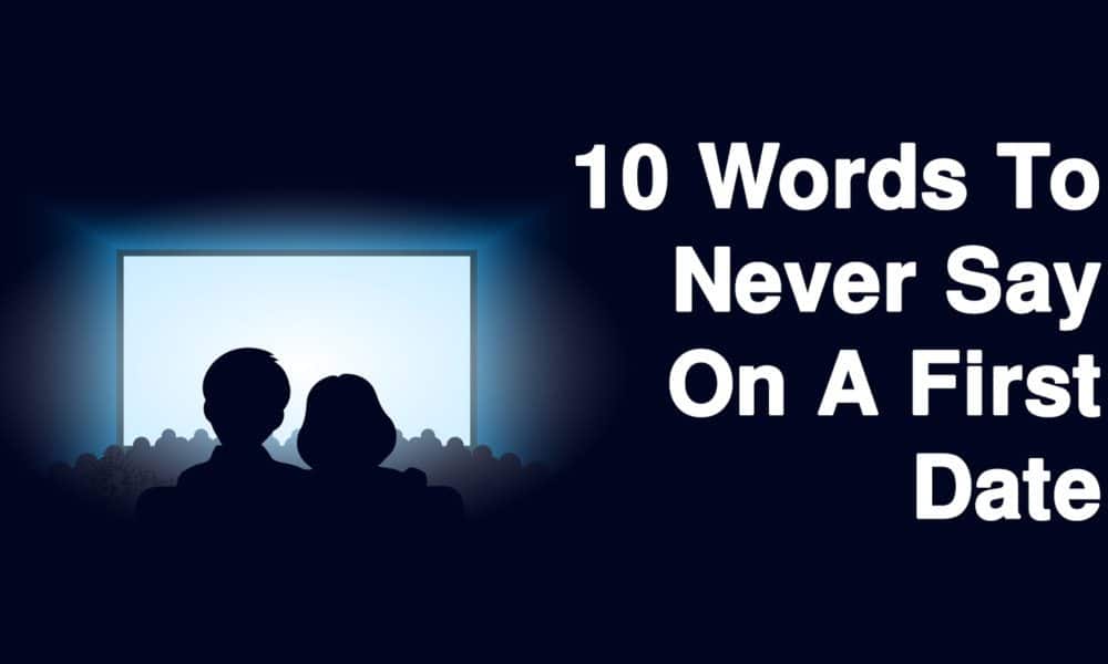 10 Words To Never Say On A First Date