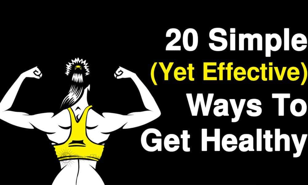 20 Simple (Yet Effective) Ways To Get Healthy