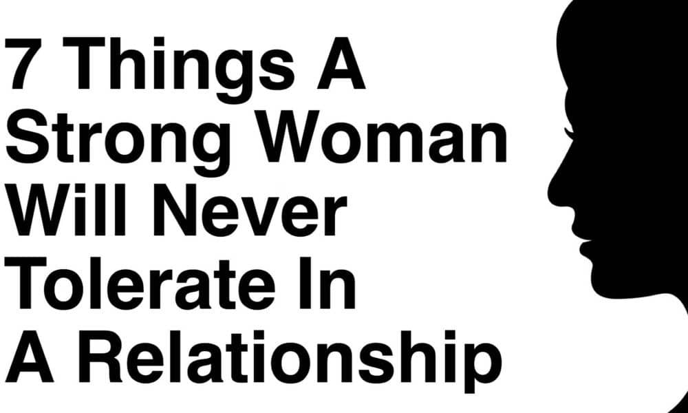 7 Things A Strong Woman Will Never Tolerate In A Relationship