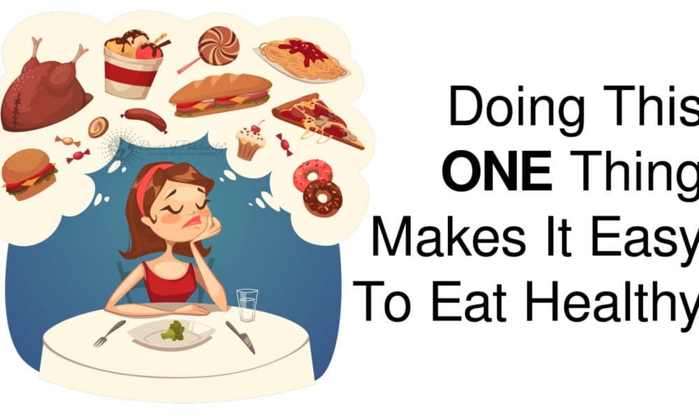 Doing This ONE Thing Makes It Easy To Eat Healthy