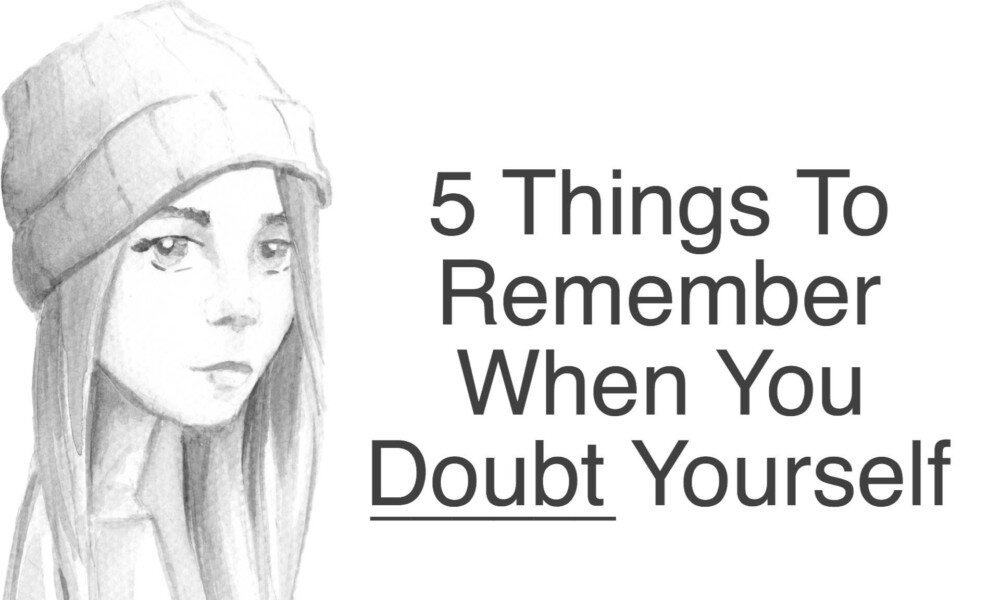 5 Things To Remember When You Doubt Yourself