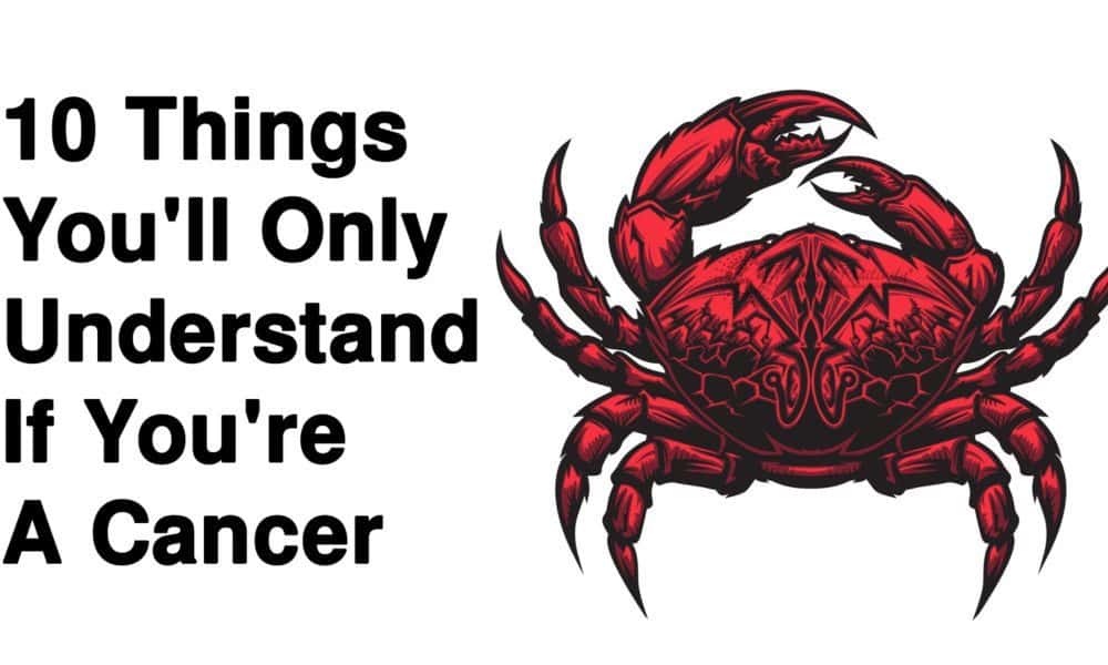 10 Things You’ll Only Understand If You’re A Cancer