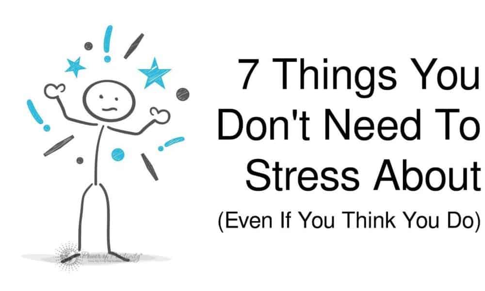 7 Things You Don’t Need To Stress About (Even If You Think You Do)