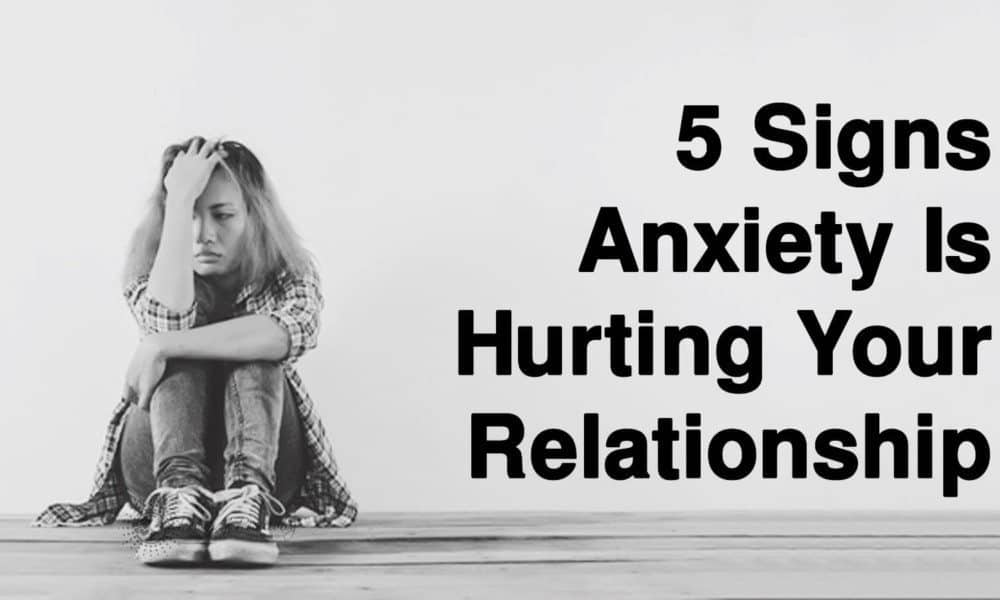 5 Signs Anxiety Is Hurting Your Relationship