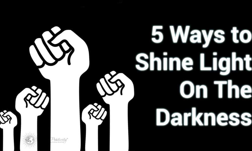 5 Ways To Shine Light On The Darkness