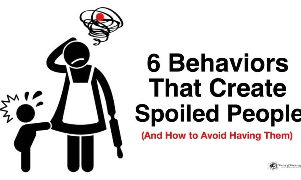 6 Behaviors That Create Spoiled People (And How to Avoid Having Them)