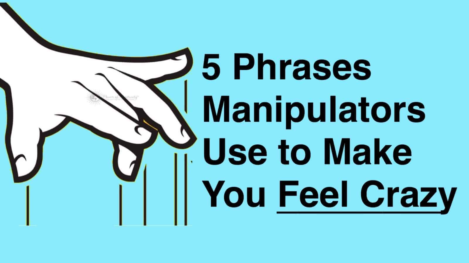 5 Phrases Manipulators Say To Make You Feel Crazy