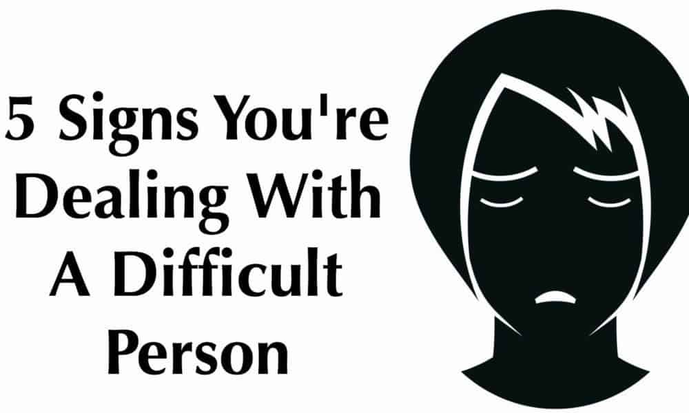 5 Signs You’re Dealing With A Difficult Person