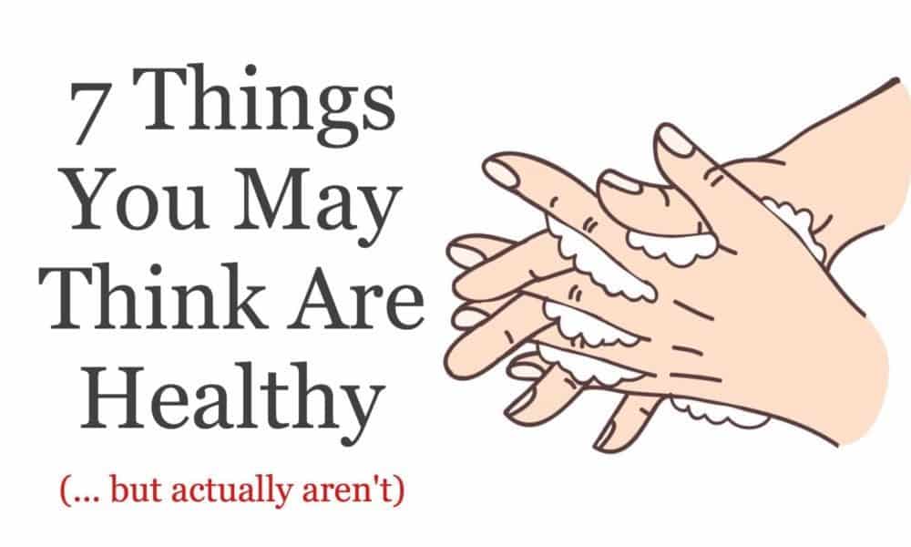 7 Things You May Think Are Healthy (But Actually Aren’t)