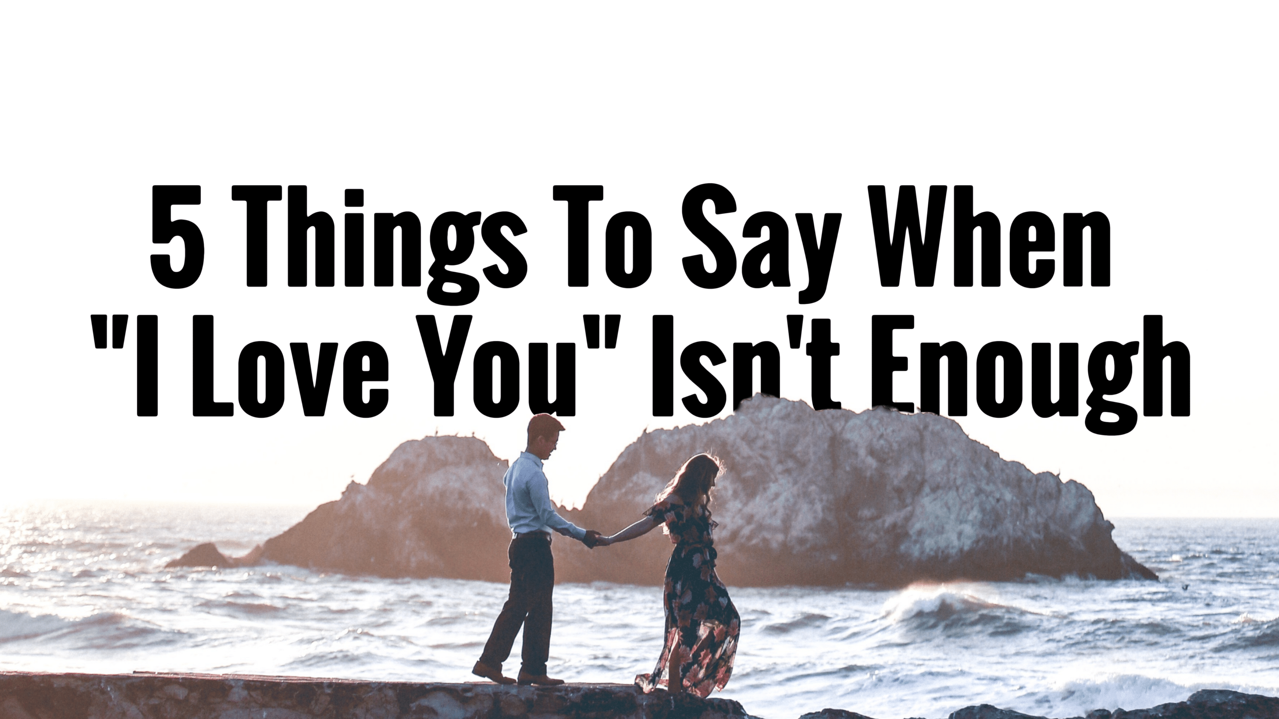 5 Things To Say When “I Love You” Isn’t Enough