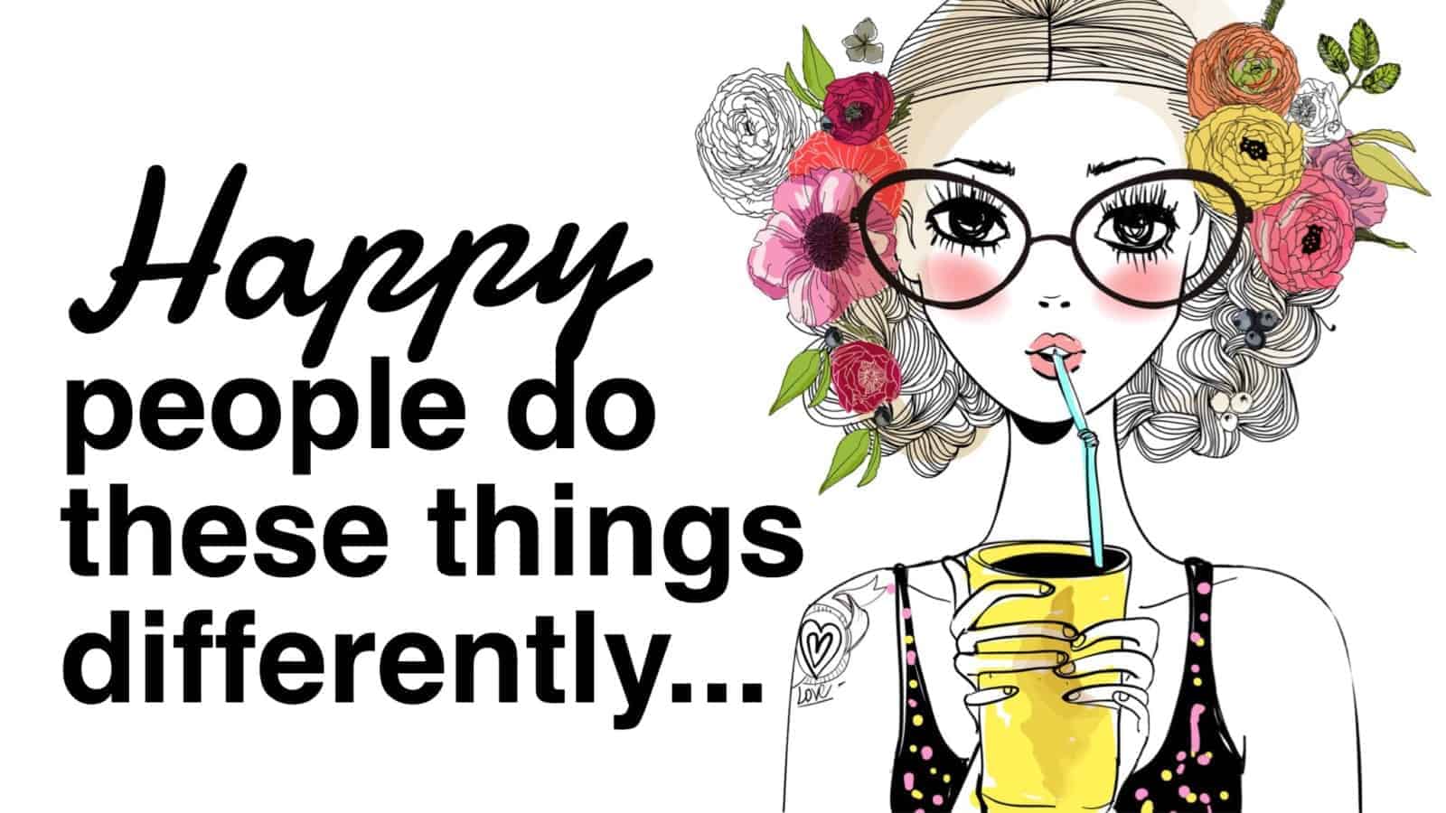 Happy vs. Unhappy: 10 Things Happy People Do Differently