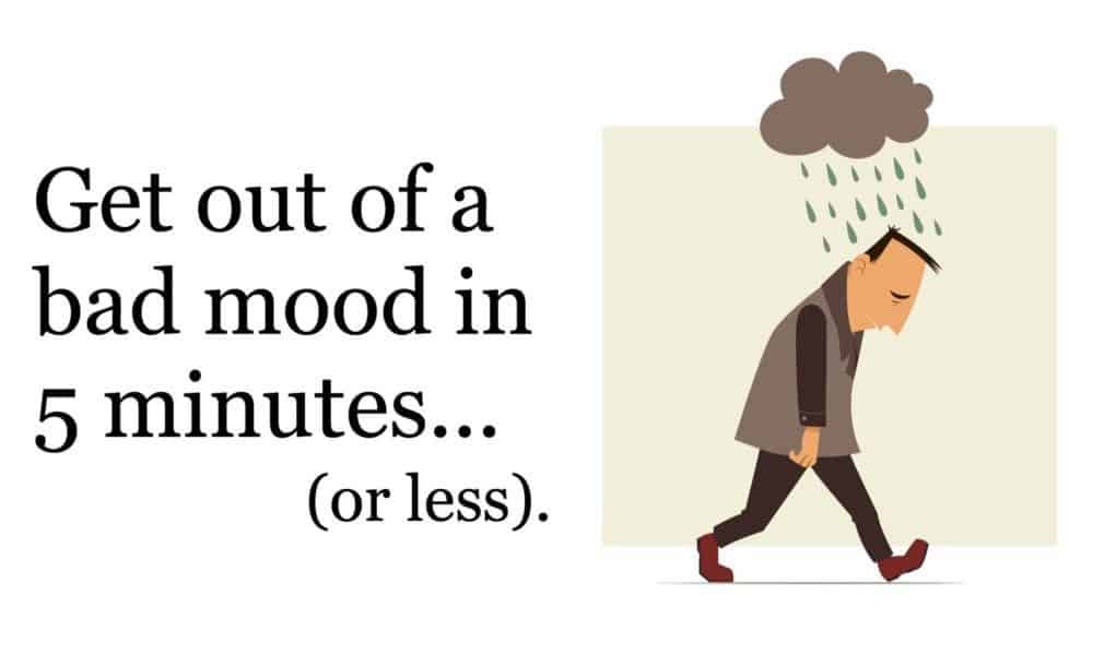 5 Ways To Get Out of A Bad Mood In Less Than 5 Minutes