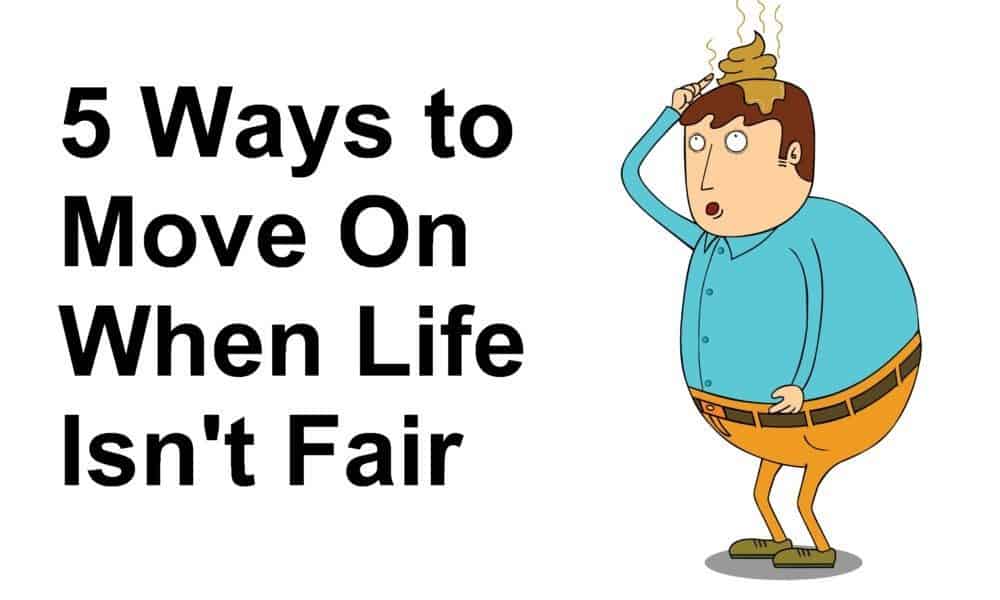 5 Ways to Move On When Life Isn’t Fair
