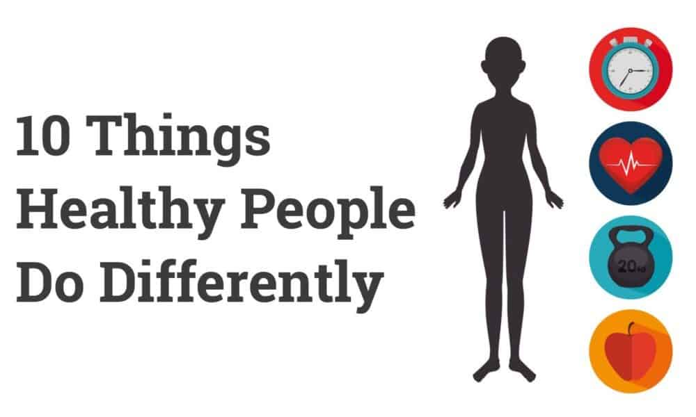 10 Things Healthy People Do Differently