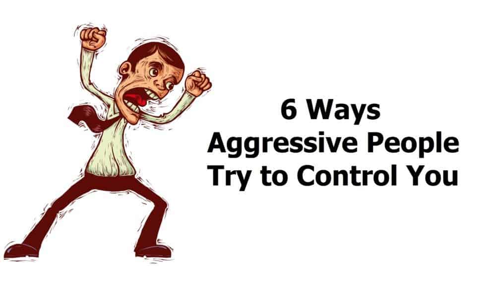 6 Ways Aggressive People Try to Control You