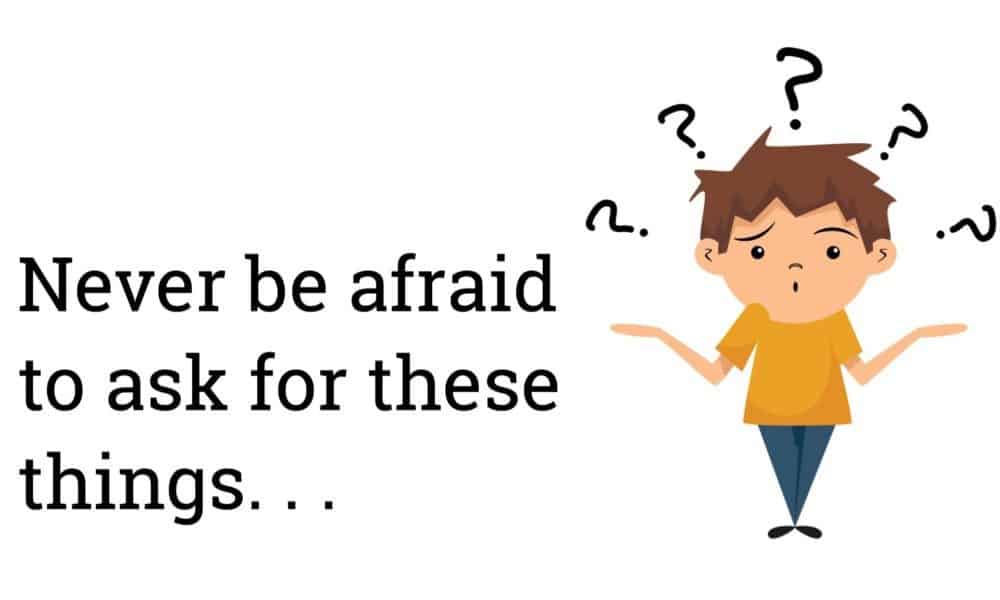 5 Things You Should Never Be Afraid to Ask For