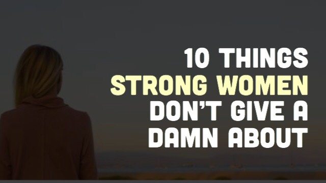 10 Things Strong Women Don’t Give A Damn About