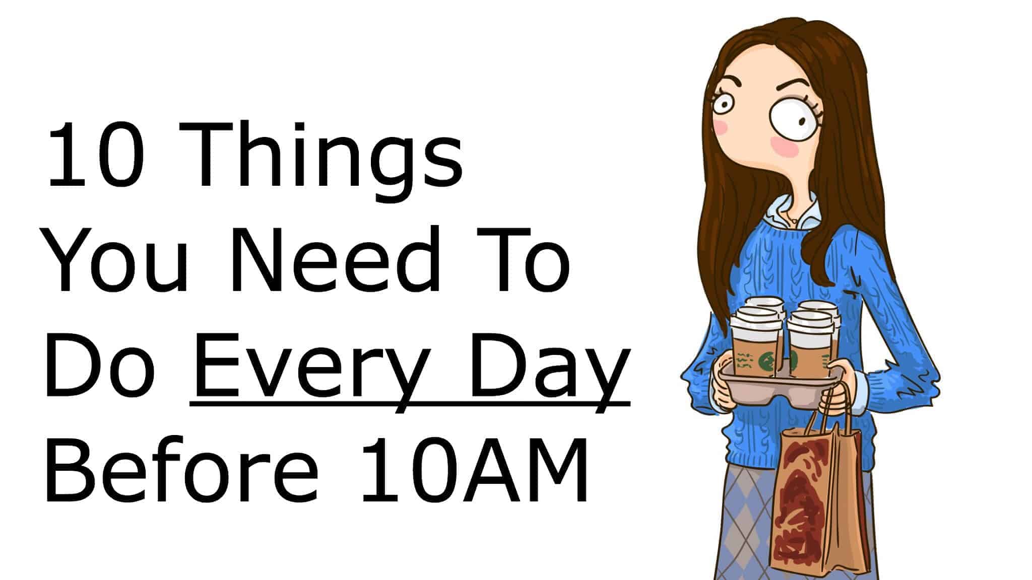 10 Things You Need To Do Every Day Before 10AM