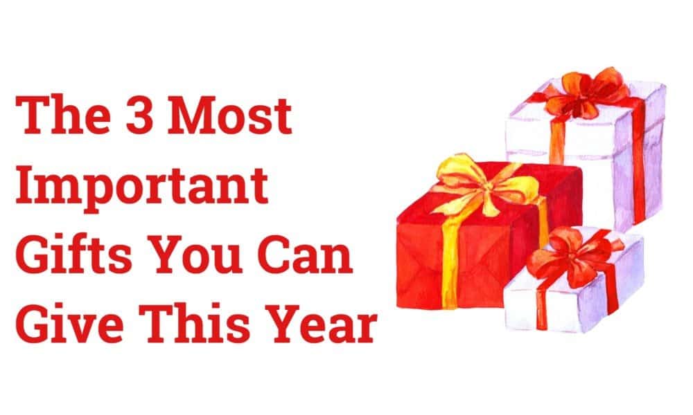 The 3 Most Important Gifts You Can Give This Year