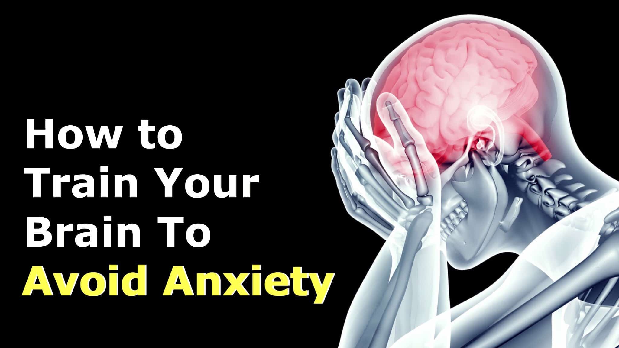How to Train Your Brain To Avoid Anxiety