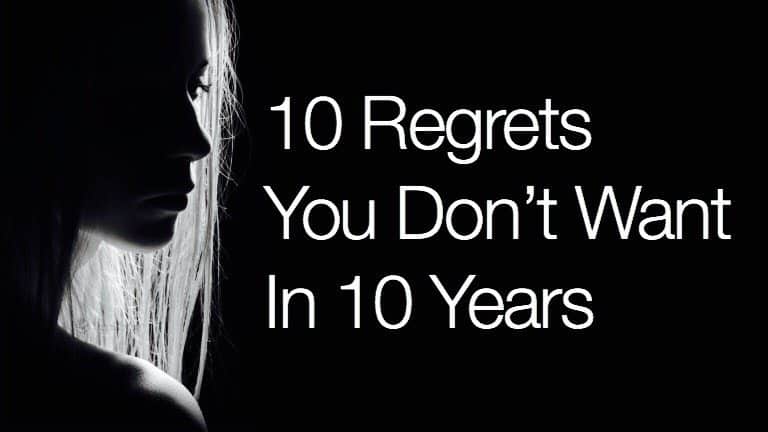 10 Regrets You Don’t Want In 10 Years
