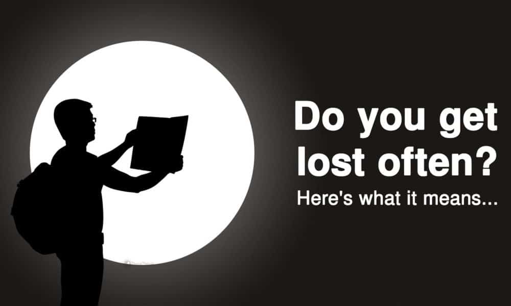 If You Get Lost Often, Here’s What It Means…