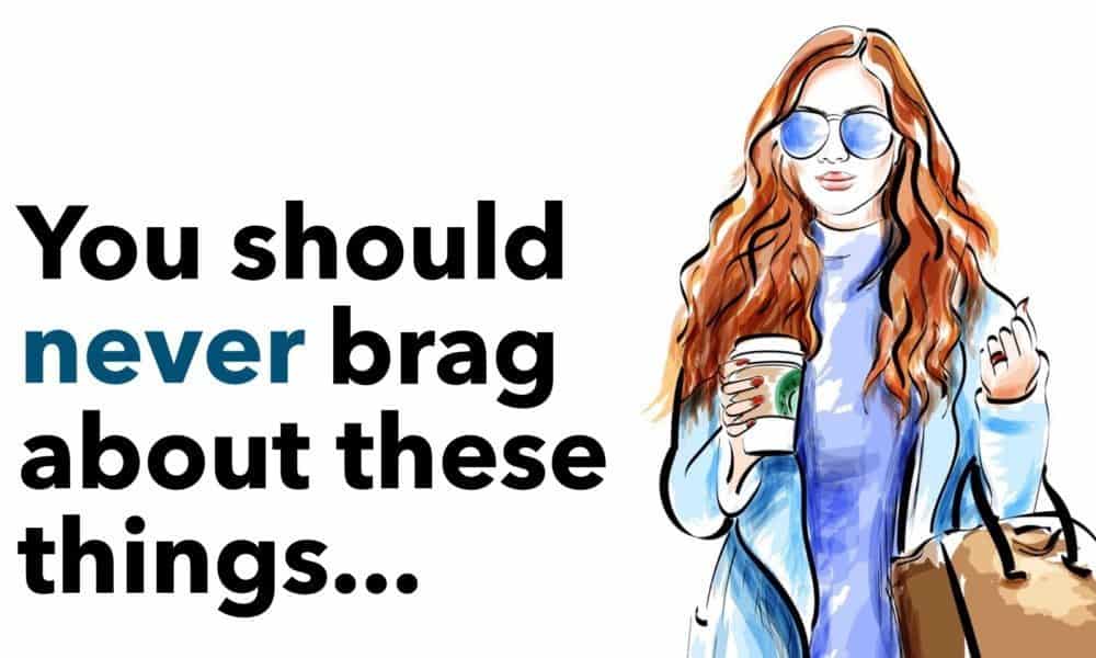 5 Things To Never Brag About