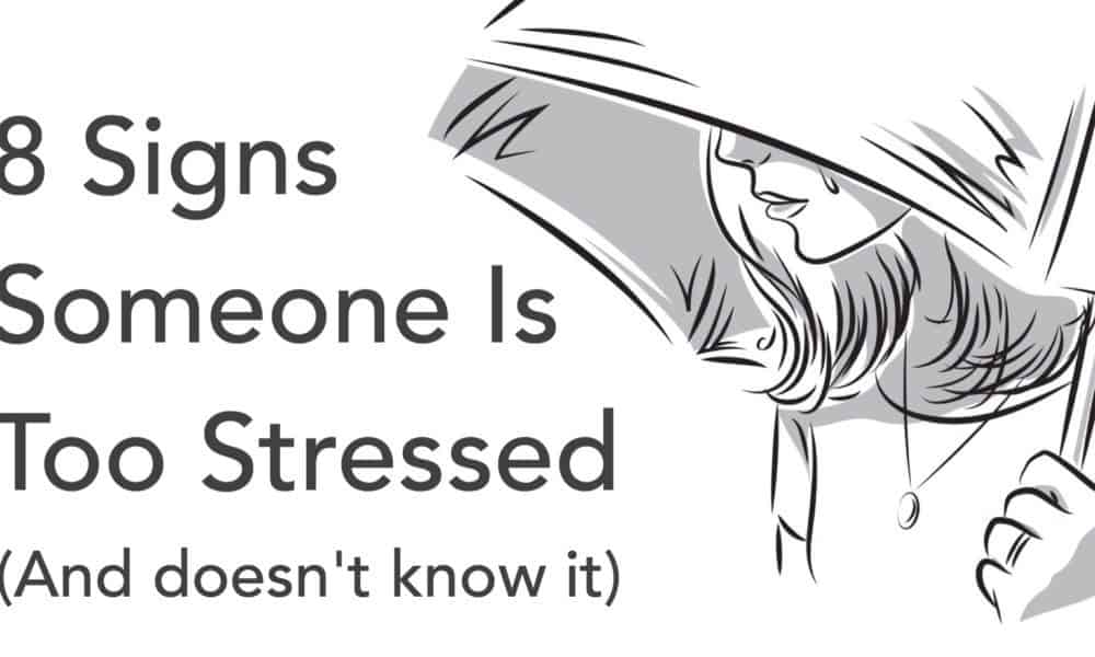 8 Signs Someone Is Too Stressed (And Doesn’t Know It)